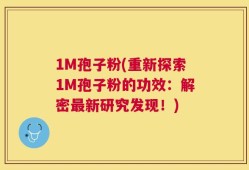 1M孢子粉(重新探索1M孢子粉的功效：解密最新研究发现！)