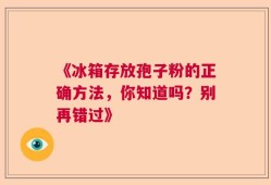 《冰箱存放孢子粉的正确方法，你知道吗？别再错过》