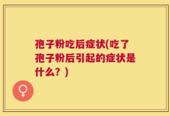 孢子粉吃后症状(吃了孢子粉后引起的症状是什么？)