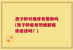 孢子粉对疱疹有帮助吗(孢子粉能有效缓解疱疹症状吗？)