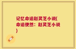 记忆命运赵灵芝小说(命运使然：赵灵芝小说)