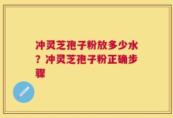 冲灵芝孢子粉放多少水？冲灵芝孢子粉正确步骤
