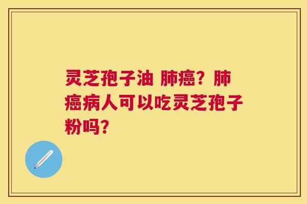 灵芝孢子油 ?人可以吃灵芝孢子粉吗? 灵芝孢子油 ?人可以吃灵芝孢子粉吗?