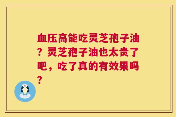 高能吃灵芝孢子油?灵芝孢子油也太贵了吧,吃了真的有效果吗? 高能吃灵芝孢子油?灵芝孢子油也太贵了吧,吃了真的有效果吗?