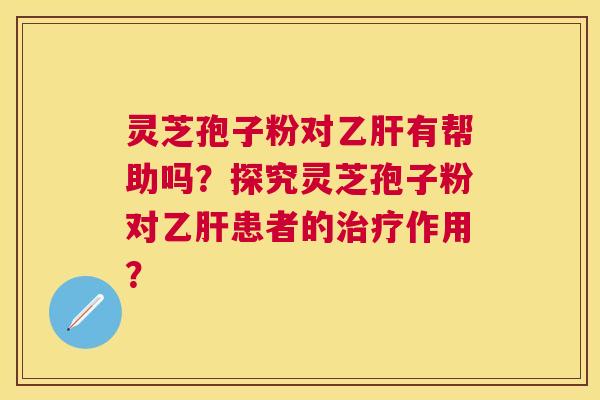 灵芝孢子粉对有帮助吗？探究灵芝孢子粉对患者的作用？