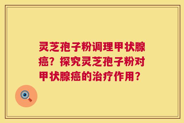 灵芝孢子粉调理？探究灵芝孢子粉对的作用？