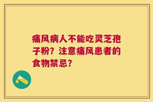 痛风人不能吃灵芝孢子粉？注意痛风患者的食物禁忌？