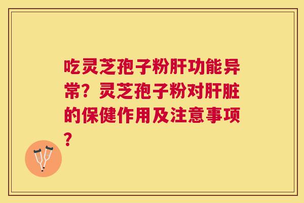 吃灵芝孢子粉功能异常?灵芝孢子粉对的保健作用及注意事项? 吃灵芝孢子粉功能异常?灵芝孢子粉对的保健作用及注意事项?