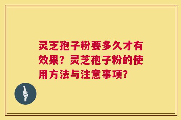 灵芝孢子粉要多久才有效果?灵芝孢子粉的使用方法与注意事项? 灵芝孢子粉要多久才有效果?灵芝孢子粉的使用方法与注意事项?