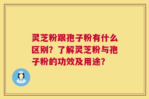 灵芝粉跟孢子粉有什么区别?了解灵芝粉与孢子粉的功效及用途? 灵芝粉跟孢子粉有什么区别?了解灵芝粉与孢子粉的功效及用途?