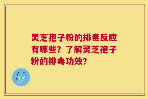 灵芝孢子粉的反应有哪些？了解灵芝孢子粉的功效？