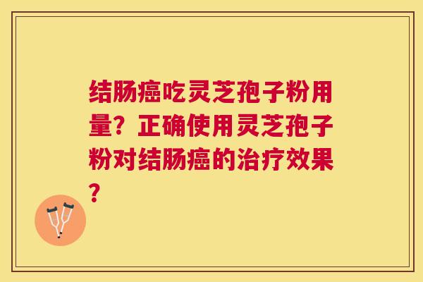 结肠吃灵芝孢子粉用量？正确使用灵芝孢子粉对结肠的效果？