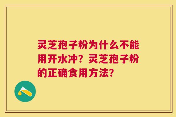 灵芝孢子粉为什么不能用开水冲?灵芝孢子粉的正确食用方法? 灵芝孢子粉为什么不能用开水冲?灵芝孢子粉的正确食用方法?