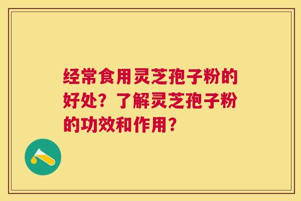 经常食用灵芝孢子粉的好处?了解灵芝孢子粉的功效和作用? 经常食用灵芝孢子粉的好处?了解灵芝孢子粉的功效和作用?