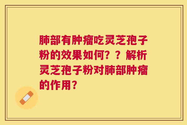 部有吃灵芝孢子粉的效果如何??解析灵芝孢子粉对部的作用? 部有吃灵芝孢子粉的效果如何??解析灵芝孢子粉对部的作用?