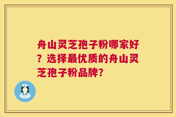 舟山灵芝孢子粉哪家好?选择优质的舟山灵芝孢子粉品牌? 舟山灵芝孢子粉哪家好?选择优质的舟山灵芝孢子粉品牌?