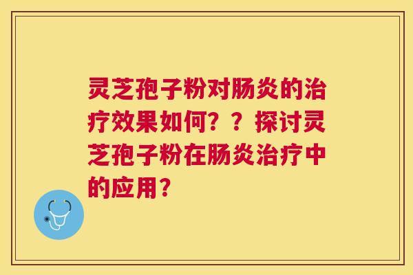 灵芝孢子粉对的效果如何？？探讨灵芝孢子粉在中的应用？