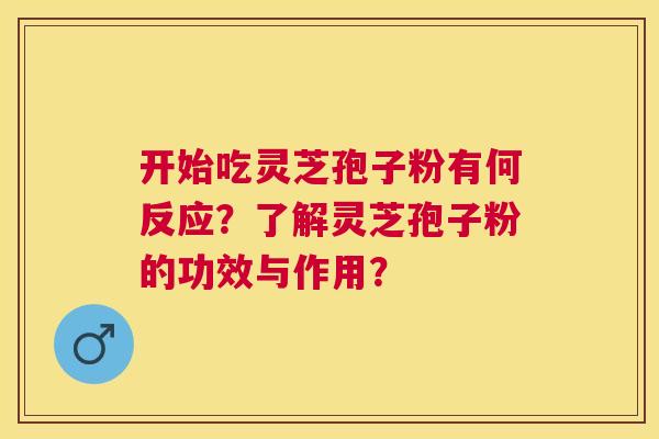 开始吃灵芝孢子粉有何反应?了解灵芝孢子粉的功效与作用? 开始吃灵芝孢子粉有何反应?了解灵芝孢子粉的功效与作用?