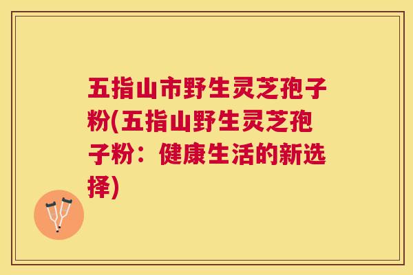 五指山市野生灵芝孢子粉(五指山野生灵芝孢子粉:健康生活的新选择) 五指山市野生灵芝孢子粉(五指山野生灵芝孢子粉:健康生活的新选择)