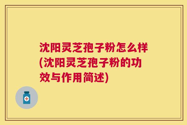 沈阳灵芝孢子粉怎么样(沈阳灵芝孢子粉的功效与作用简述) 沈阳灵芝孢子粉怎么样(沈阳灵芝孢子粉的功效与作用简述)