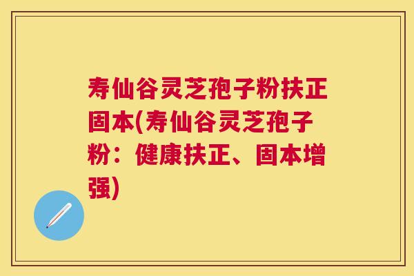 寿仙谷灵芝孢子粉扶正固本(寿仙谷灵芝孢子粉:健康扶正、固本增强) 寿仙谷灵芝孢子粉扶正固本(寿仙谷灵芝孢子粉:健康扶正、固本增强)