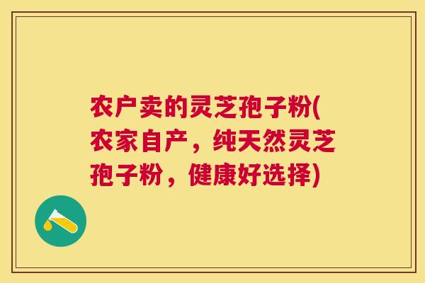 农户卖的灵芝孢子粉(农家自产,纯天然灵芝孢子粉,健康好选择) 农户卖的灵芝孢子粉(农家自产,纯天然灵芝孢子粉,健康好选择)