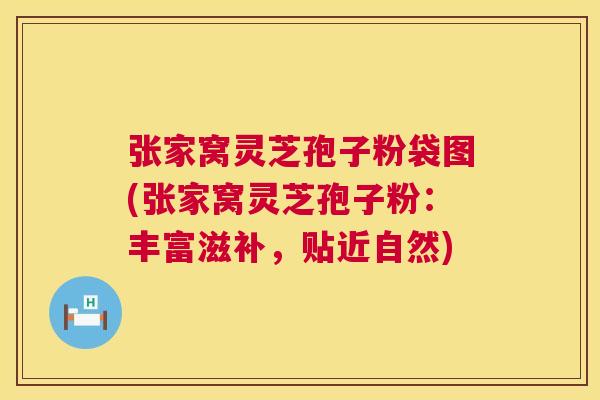 张家窝灵芝孢子粉袋图(张家窝灵芝孢子粉:丰富滋补,贴近自然) 张家窝灵芝孢子粉袋图(张家窝灵芝孢子粉:丰富滋补,贴近自然)