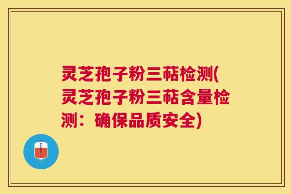 灵芝孢子粉三萜检测(灵芝孢子粉三萜含量检测:确保品质安全) 灵芝孢子粉三萜检测(灵芝孢子粉三萜含量检测:确保品质安全)