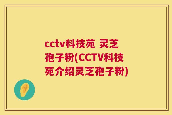 cctv科技苑 灵芝孢子粉(CCTV科技苑介绍灵芝孢子粉)