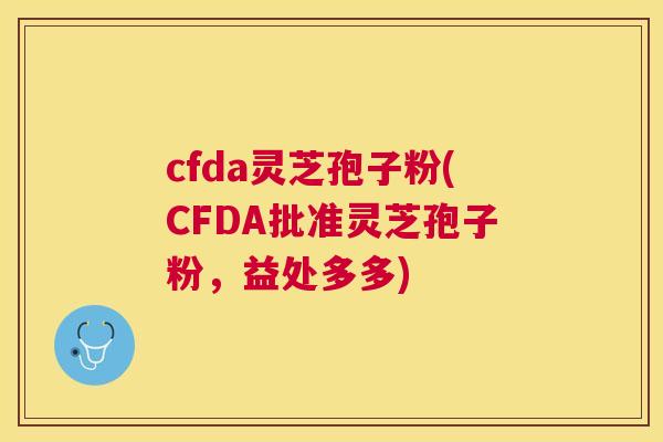 cfda灵芝孢子粉(CFDA批准灵芝孢子粉，益处多多)