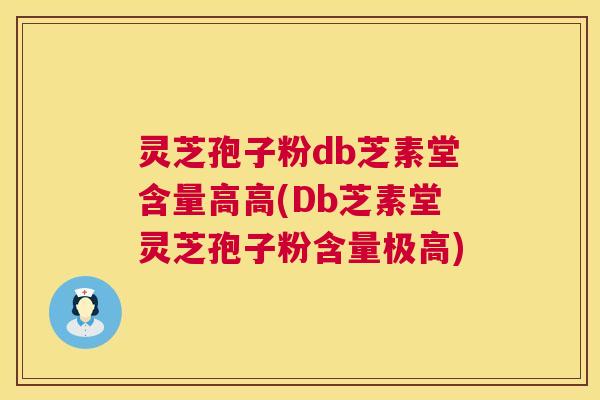 灵芝孢子粉db芝素堂含量高高(Db芝素堂灵芝孢子粉含量极高) 灵芝孢子粉db芝素堂含量高高(Db芝素堂灵芝孢子粉含量极高)