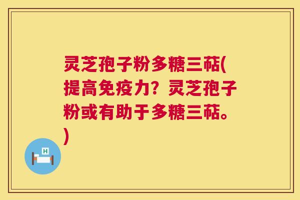 灵芝孢子粉多糖三萜(提高免疫力?灵芝孢子粉或有助于多糖三萜。) 灵芝孢子粉多糖三萜(提高免疫力?灵芝孢子粉或有助于多糖三萜。)