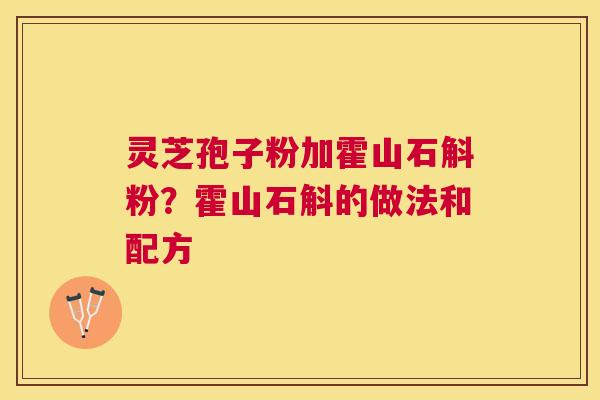 灵芝孢子粉加霍山石斛粉?霍山石斛的做法和配方 灵芝孢子粉加霍山石斛粉?霍山石斛的做法和配方