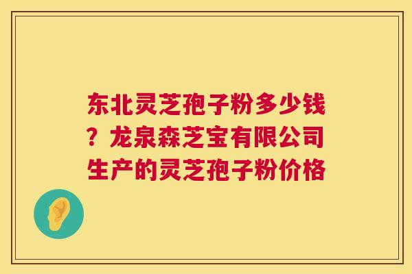 东北灵芝孢子粉多少钱?龙泉森芝宝有限公司生产的灵芝孢子粉价格 东北灵芝孢子粉多少钱?龙泉森芝宝有限公司生产的灵芝孢子粉价格