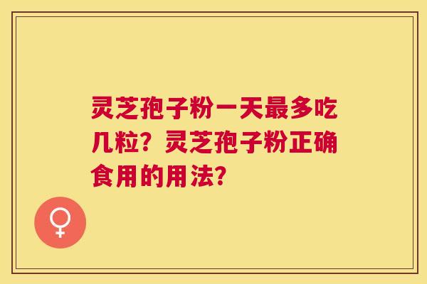 灵芝孢子粉一天多吃几粒？灵芝孢子粉正确食用的用法？