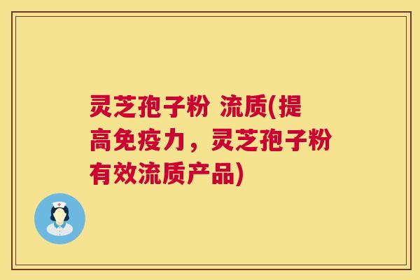 灵芝孢子粉 流质(提高免疫力，灵芝孢子粉有效流质产品)