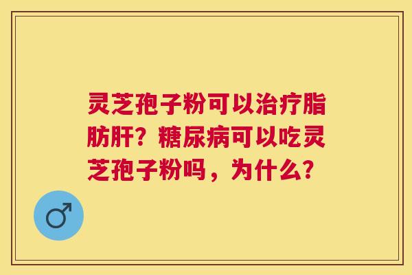 灵芝孢子粉可以脂肪?可以吃灵芝孢子粉吗,为什么? 灵芝孢子粉可以脂肪?可以吃灵芝孢子粉吗,为什么?