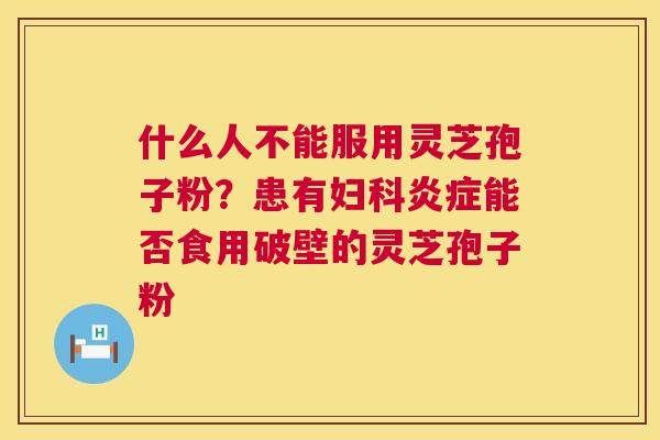 什么人不能服用灵芝孢子粉？患有能否食用破壁的灵芝孢子粉