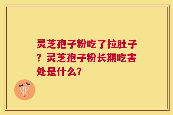 灵芝孢子粉吃了拉肚子？灵芝孢子粉长期吃害处是什么？