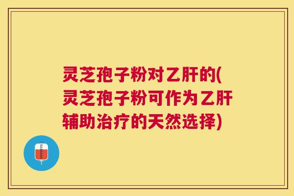灵芝孢子粉对的(灵芝孢子粉可作为辅助的天然选择) 灵芝孢子粉对的(灵芝孢子粉可作为辅助的天然选择)