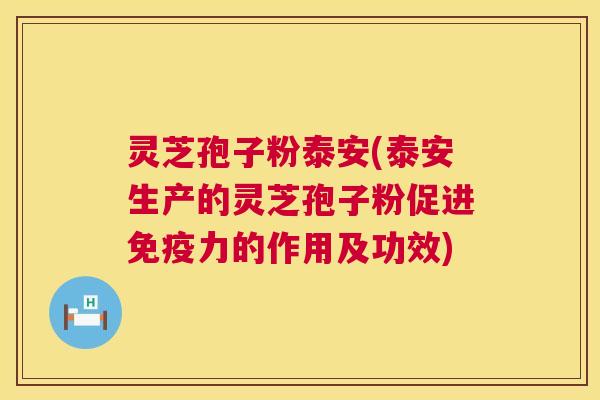 灵芝孢子粉泰安(泰安生产的灵芝孢子粉促进免疫力的作用及功效) 灵芝孢子粉泰安(泰安生产的灵芝孢子粉促进免疫力的作用及功效)
