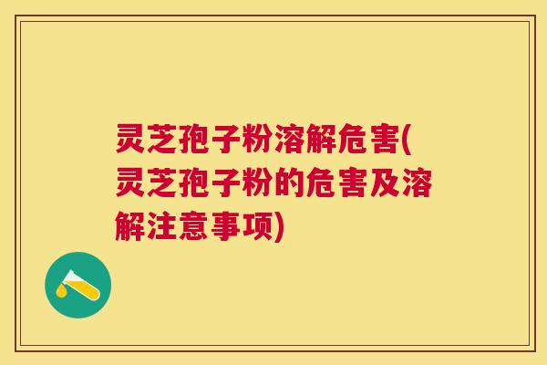 灵芝孢子粉溶解危害(灵芝孢子粉的危害及溶解注意事项) 灵芝孢子粉溶解危害(灵芝孢子粉的危害及溶解注意事项)