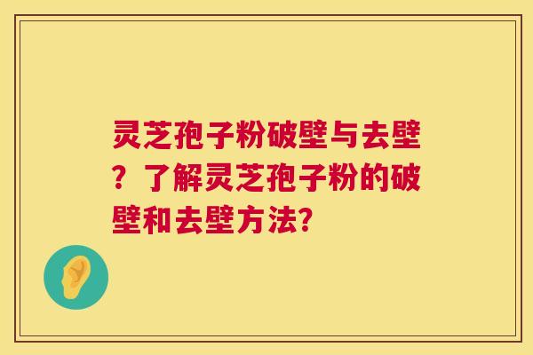 灵芝孢子粉破壁与去壁？了解灵芝孢子粉的破壁和去壁方法？