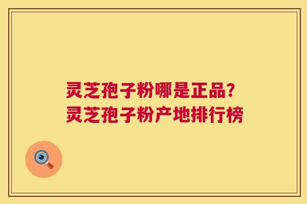 灵芝孢子粉哪是正品?灵芝孢子粉产地排行榜 灵芝孢子粉哪是正品?灵芝孢子粉产地排行榜