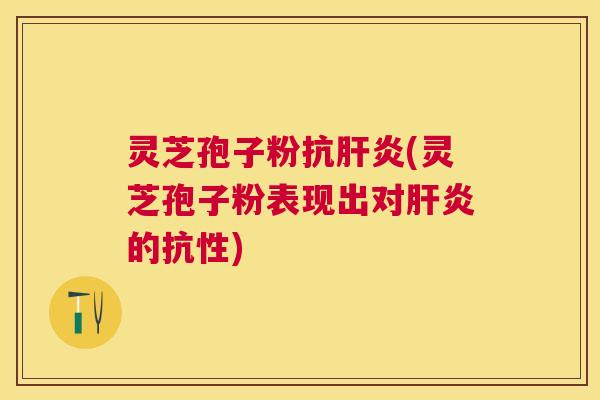 灵芝孢子粉抗(灵芝孢子粉表现出对的抗性) 灵芝孢子粉抗(灵芝孢子粉表现出对的抗性)