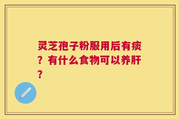 灵芝孢子粉服用后有痰？有什么食物可以养？