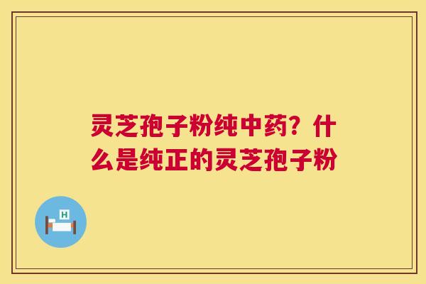 灵芝孢子粉纯?什么是纯正的灵芝孢子粉 灵芝孢子粉纯?什么是纯正的灵芝孢子粉