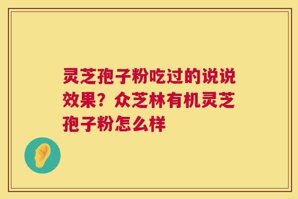 灵芝孢子粉吃过的说说效果?众芝林有机灵芝孢子粉怎么样 灵芝孢子粉吃过的说说效果?众芝林有机灵芝孢子粉怎么样