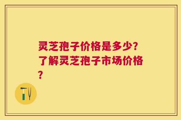 灵芝孢子价格是多少?了解灵芝孢子市场价格? 灵芝孢子价格是多少?了解灵芝孢子市场价格?