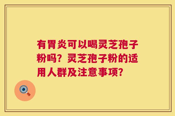有可以喝灵芝孢子粉吗?灵芝孢子粉的适用人群及注意事项? 有可以喝灵芝孢子粉吗?灵芝孢子粉的适用人群及注意事项?